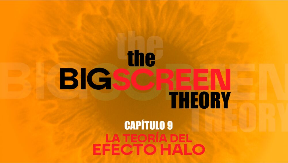 The Big Screen Theory. Cap&iacute;tulo 9: La teor&iacute;a del Efecto Halo