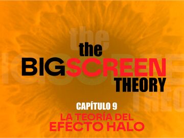The Big Screen Theory. Cap&iacute;tulo 9: La teor&iacute;a del Efecto Halo