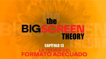 The Big Screen Theory. Capítulo 13: La teoría del formato adecuado The Big Screen Theory. Capítulo 13: La teoría del formato adecuado