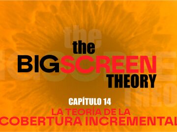 The Big Screen Theory. Cap&iacute;tulo 14: La teor&iacute;a de la cobertura incremental