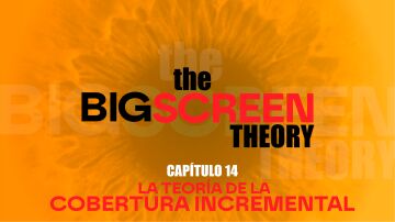 The Big Screen Theory. Cap&iacute;tulo 14: La teor&iacute;a de la cobertura incremental