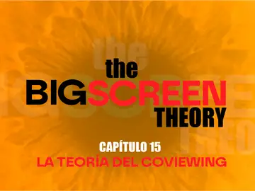 The Big Screen Theory. Capítulo 15: La teoría del coviewing The Big Screen Theory. Capítulo 15: La teoría del coviewing