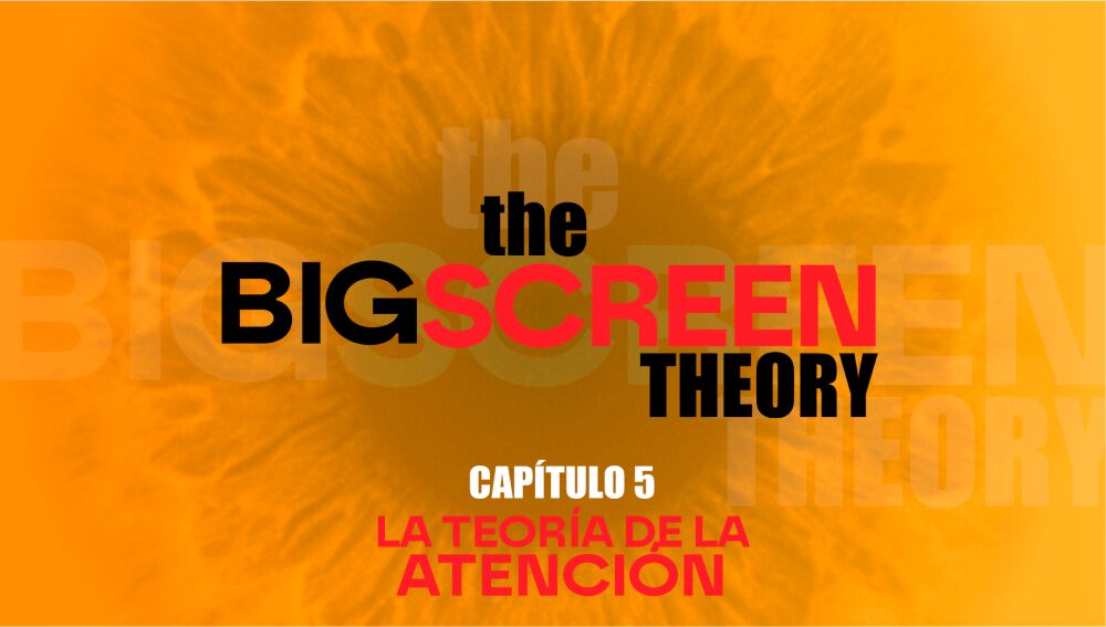 The Big Screen Theory. Cap&iacute;tulo 5: La teor&iacute;a de la atenci&oacute;n