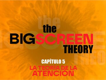 The Big Screen Theory. Cap&iacute;tulo 5: La teor&iacute;a de la atenci&oacute;n