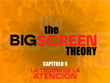The Big Screen Theory. Capítulo 5: La teoría de la atención The Big Screen Theory. Capítulo 5: La teoría de la atención
