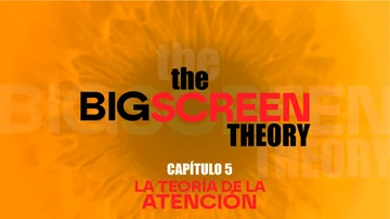The Big Screen Theory. Capítulo 5: La teoría de la atención The Big Screen Theory. Capítulo 5: La teoría de la atención