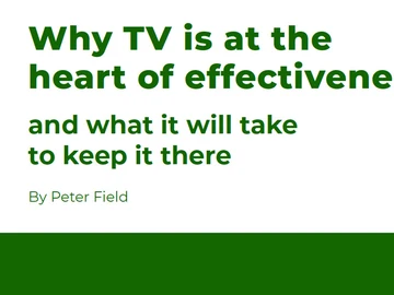 Why TV is at the heart of effectiveness Why TV is at the heart of effectiveness